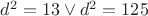 $d^2=13 \vee d^2=125$