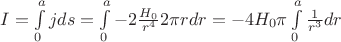 $I = \int\limits_{0}^{a} {j} ds = \int\limits_{0}^{a} {-2 \frac {H_0}{r^4}} 2\pi r dr = -4 H_0\pi\int\limits_{0}^{a} \frac {1}{r^3}dr$