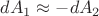 $dA_1 \approx - dA_2$