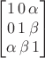 $$\begin{bmatrix}
 1\,   0\,  \alpha \\
 0\,   1\,  \beta \\
 \alpha\,   \beta\,  1 
\end{bmatrix}$$