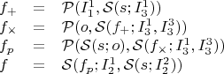 $$
\begin{array}{lcl}
f_+ &=& \mathcal{P}(I^1_1, \mathcal{S}(s; I^1_3)) \\
f_\times &=& \mathcal{P}(o, \mathcal{S}(f_+; I^1_3, I^3_3)) \\
f_p &=& \mathcal{P}(\mathcal{S}(s; o), \mathcal{S}(f_\times; I^1_3, I^3_3)) \\
f &=& \mathcal{S}(f_p; I^1_2, \mathcal{S}(s; I^2_2))
\end{array}
$$