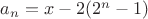 $a_n=x-2(2^n-1)$