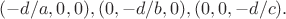 $(-d/a,0,0),(0,-d/b,0),(0,0,-d/c).$
