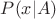 $P(x|A)$