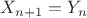 $X_{n+1}=Y_n