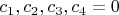 $c_{1}, c_{2}, c_{3}, c_{4} = 0$