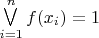 $\bigvee\limits_{i = 1}^{n} f(x_i) = 1$