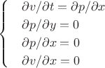 $$\begin{cases}
&\partial v/ \partial t=\partial p / \partial x\\
&{\partial p/\partial y =0}\\
&{\partial p/\partial x=0}\\
&{\partial v/\partial x=0}
\end{cases}$$