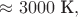 $\approx 3000\text{ К},$