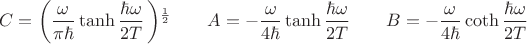 $$
C=\left(\frac{\omega}{\pi \hbar}\tanh\frac{\hbar\omega}{2T}\left)^{\frac{1}{2}}\qquad
A=-\frac{\omega}{4\hbar}\tanh\frac{\hbar\omega}{2T}\qquad
B=-\frac{\omega}{4\hbar}\coth\frac{\hbar\omega}{2T}\qquad
$$