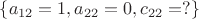 $\{a_{12}=1, a_{22}=0,  c_{22}=?\}$
