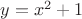 $y=x^2+1$