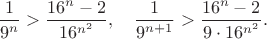 $$
\dfrac{1}{9^n} > \dfrac{16^n - 2}{16^{n^2}}, \quad \dfrac{1}{9^{n+1}} > \dfrac{16^n - 2}{9 \cdot 16^{n^2}}.
$$