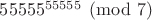 $55555^{55555}\pmod 7$