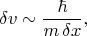 $$\delta v\sim\dfrac{\hbar}{m\,\delta x},$$
