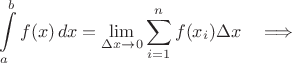 $$\int\limits_a^b {f(x)\,dx} = \lim\limits_{\Delta x \to 0} \sum\limits_{i=1}^n f(x_i)\*\Delta x \quad \Longrightarrow$$