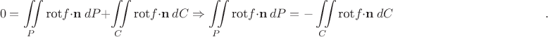 $$ 0= \displaystyle\iint\limits_P \text{rot} f \cdot\mathbf{n} \ dP+ \displaystyle\iint\limits_C \text{rot} f \cdot\mathbf{n} \ dC \Rightarrow 
\displaystyle\iint\limits_P \text{rot} f \cdot\mathbf{n} \ dP=- \displaystyle\iint\limits_C \text{rot} f \cdot\mathbf{n} \ dC}  \hspace{120pt} && .
$$