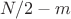 $N/2 - m$