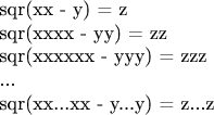 sqr(xx - y) = z

sqr(xxxx - yy) = zz

sqr(xxxxxx - yyy) = zzz

...

sqr(xx...xx - y...y) = z...z