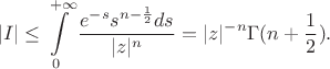 $$|I|\leq\int\limits_{0}^{+\infty}\frac{e^{-s}s^{n-\frac12}ds}{|z|^n}=|z|^{-n}\Gamma(n+\frac12).$$