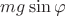 $mg\sin \varphi$