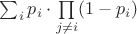 $\sum_i p_i \cdot \prod\limits_{j \neq i} (1 - p_i)$