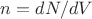 $n=dN/dV$