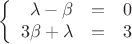$$\left\{
\begin{array}{rcl}
 \lambda - \beta&=& 0 \\
 3 \beta + \lambda&=& 3 \\
\end{array}
\right.$$