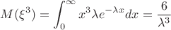 ${\displaystyle M(\xi^3)=\int_{0}^{\infty}{x^3 \lambda e^{-\lambda x}dx=\frac{6}{\lambda^3}} }$