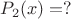 $P_2(x) = ?$