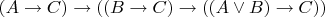 $(A\rightarrow C)\rightarrow ((B\rightarrow C)\rightarrow ((A\vee B)\rightarrow C))$