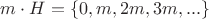 $m\cdot H=\{0,m,2m,3m,...\}$