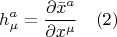 $$h_{\mu}^{a}=\frac{\partial{\bar{x}^{a}}}{\partial{x}^{\mu}} \quad(2)$$