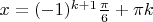 $x=(-1)^{k+1}\frac{\pi}{6}+\pi k$