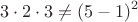 $$3\cdot 2\cdot 3\ne(5-1)^2$$