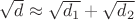 $\sqrt{d}\approx \sqrt{d_1}+\sqrt{d_2}$