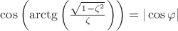 $\cos\left(\arctg\left(\frac{\sqrt{1-\zeta^2}}{\zeta}\right)\right)=|\cos\varphi|$