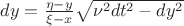 $\[dy = \frac{{\eta  - y}}{{\xi  - x}}\sqrt {\nu {}^2d{t^2} - d{y^2}} \]$