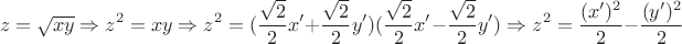 \[
z = \sqrt {xy}  \Rightarrow z^2  = xy \Rightarrow z^2  = (\frac{{\sqrt 2 }}{2}x' + \frac{{\sqrt 2 }}{2}y')(\frac{{\sqrt 2 }}{2}x' - \frac{{\sqrt 2 }}{2}y') \Rightarrow z^2  = \frac{{(x')^2 }}{2} - \frac{{(y')^2 }}{2}\]