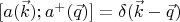 $[a(\vec{k});a^+(\vec{q})]=\delta(\vec{k}-\vec{q})$