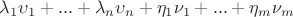 $\lambda_1 \upsilon_1 + ... + \lambda_n \upsilon_n + \eta_1\nu_1 + ... + \eta_m\nu_m$