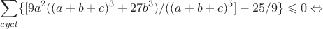 $$\sum_{cycl}\{[9a^2 ((a+b+c)^3+27b^3) /((a+b+c)^5]-25/9\} \leqslant 0\Leftrightarrow$$