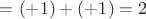 $=(+1)+(+1)=2$