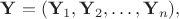 $\mathbf{Y} = (\mathbf{Y}_1,\mathbf{Y}_2,\dots, \mathbf{Y}_n), $