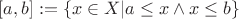 $[a, b] := \{x\in X | a\leq x\land x\leq b \} $