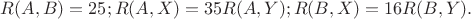 $R(A,B)=25; R(A,X)=35R(A,Y);R(B,X)=16R(B,Y).$