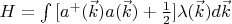 $\[H = \int {[{a^ + }(\vec k)a(\vec k) + \frac{1}{2}]\lambda (\vec k)d\vec k} \]$
