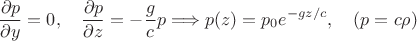 $$\frac{\partial p}{\partial y}=0,\quad\frac{\partial p}{\partial z}=-\frac{g}{c}p\Longrightarrow p(z)=p_0 e^{-gz/c},\quad (p=c\rho)$$