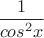 $\dfrac{1}{cos^2x}$