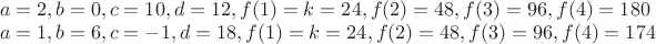 $\\a=2,b=0,c=10,d=12,f(1)=k=24,f(2)=48,f(3)=96,f(4)=180\\
a=1,b=6,c=-1,d=18,f(1)=k=24,f(2)=48,f(3)=96,f(4)=174$